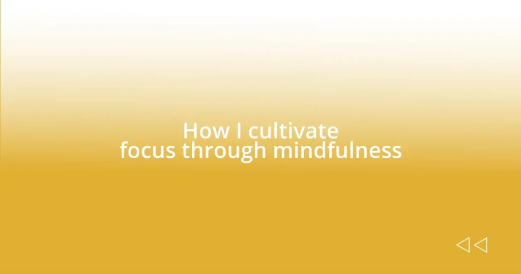 How I cultivate focus through mindfulness