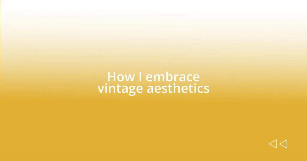 How I embrace vintage aesthetics