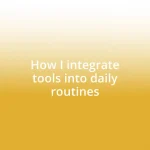 How I integrate tools into daily routines