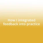 How I integrated feedback into practice