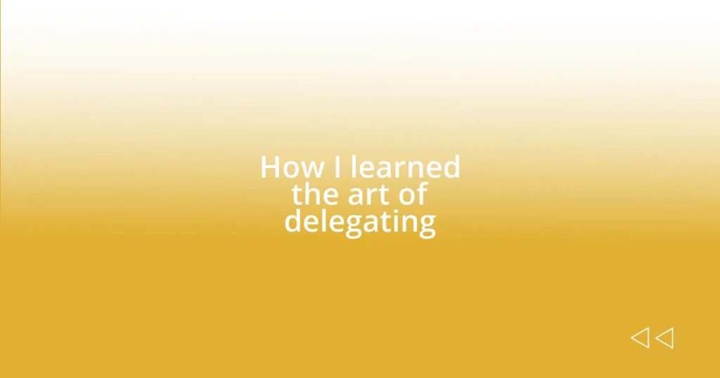 How I learned the art of delegating