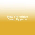 How I Prioritize Sleep Hygiene