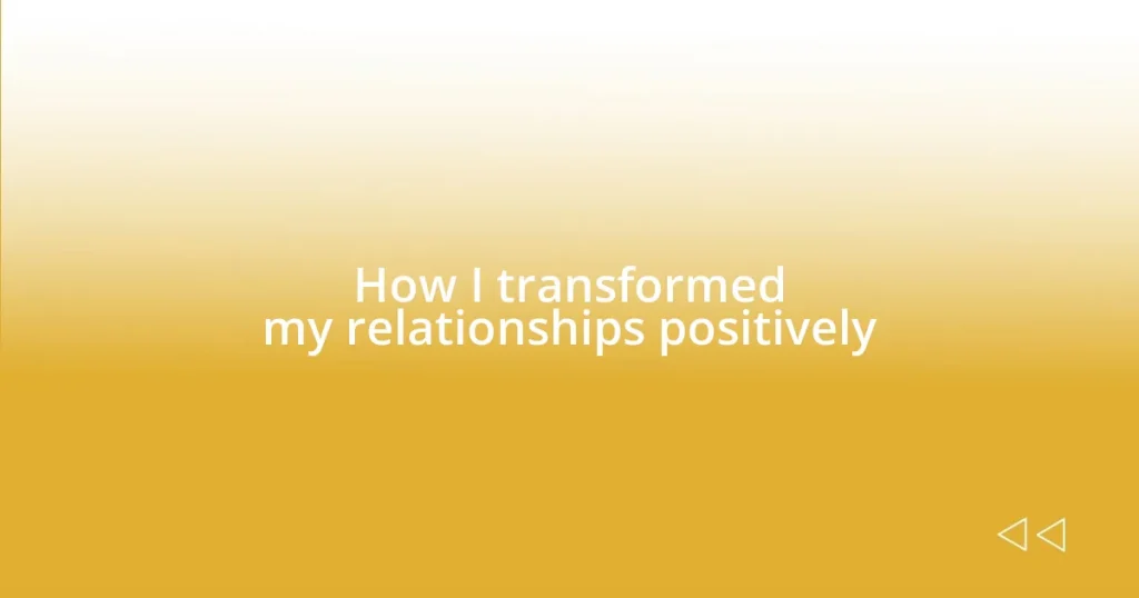 How I transformed my relationships positively