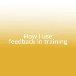 How I use feedback in training