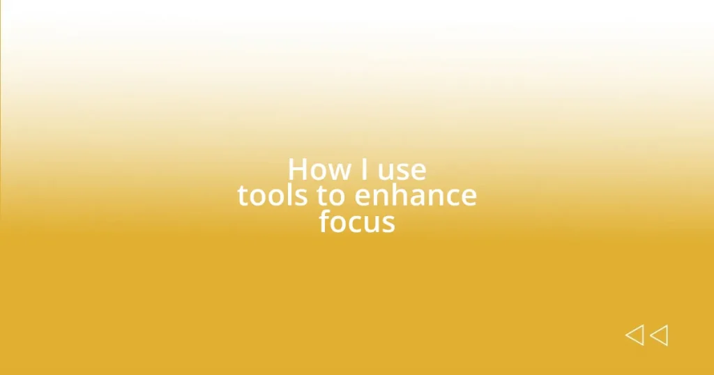 How I use tools to enhance focus