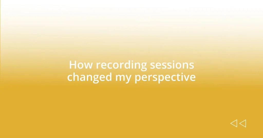 How recording sessions changed my perspective