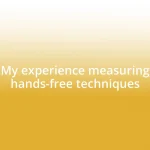 My experience measuring hands-free techniques