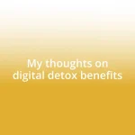 My thoughts on digital detox benefits