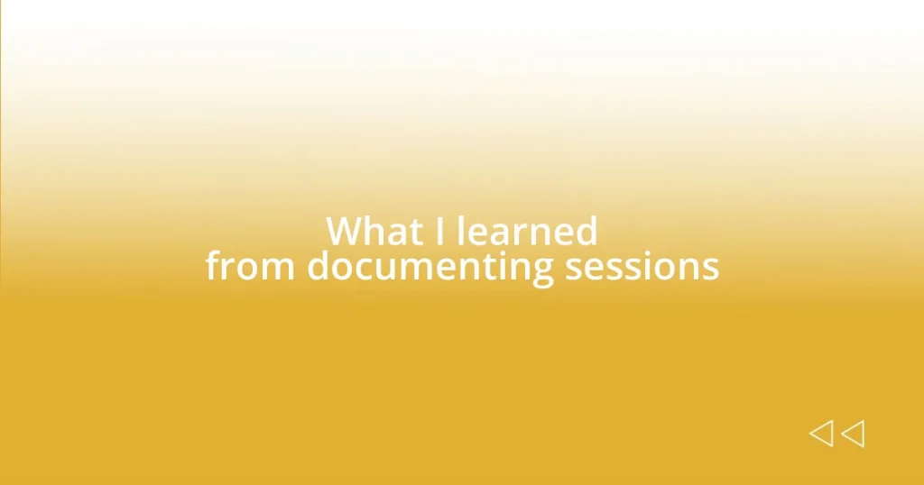 What I learned from documenting sessions