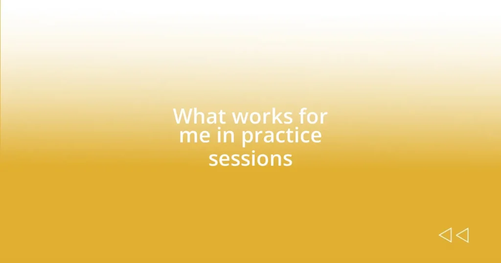 What works for me in practice sessions