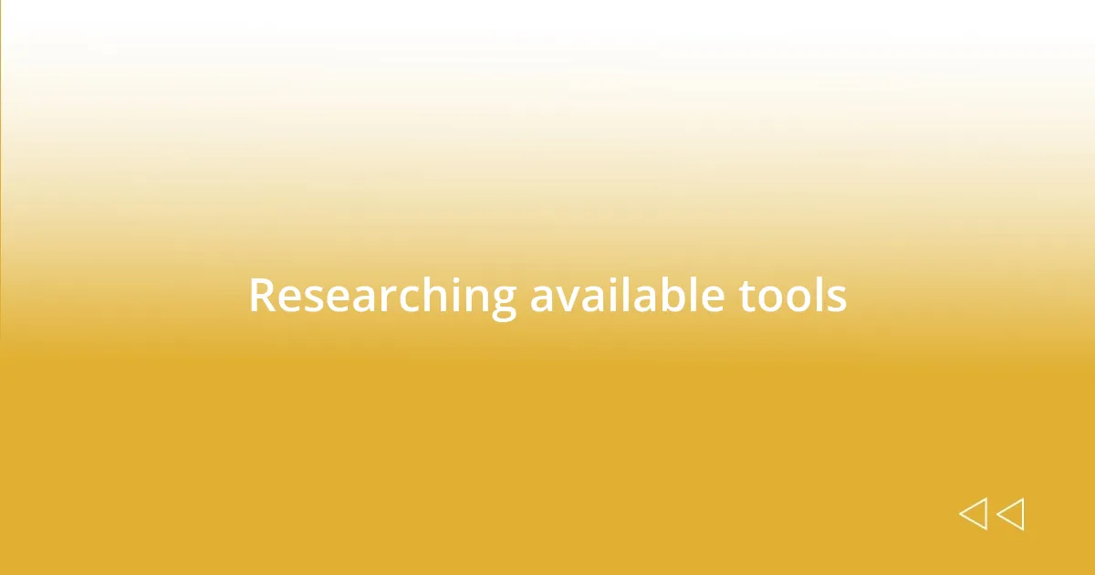 Researching available tools