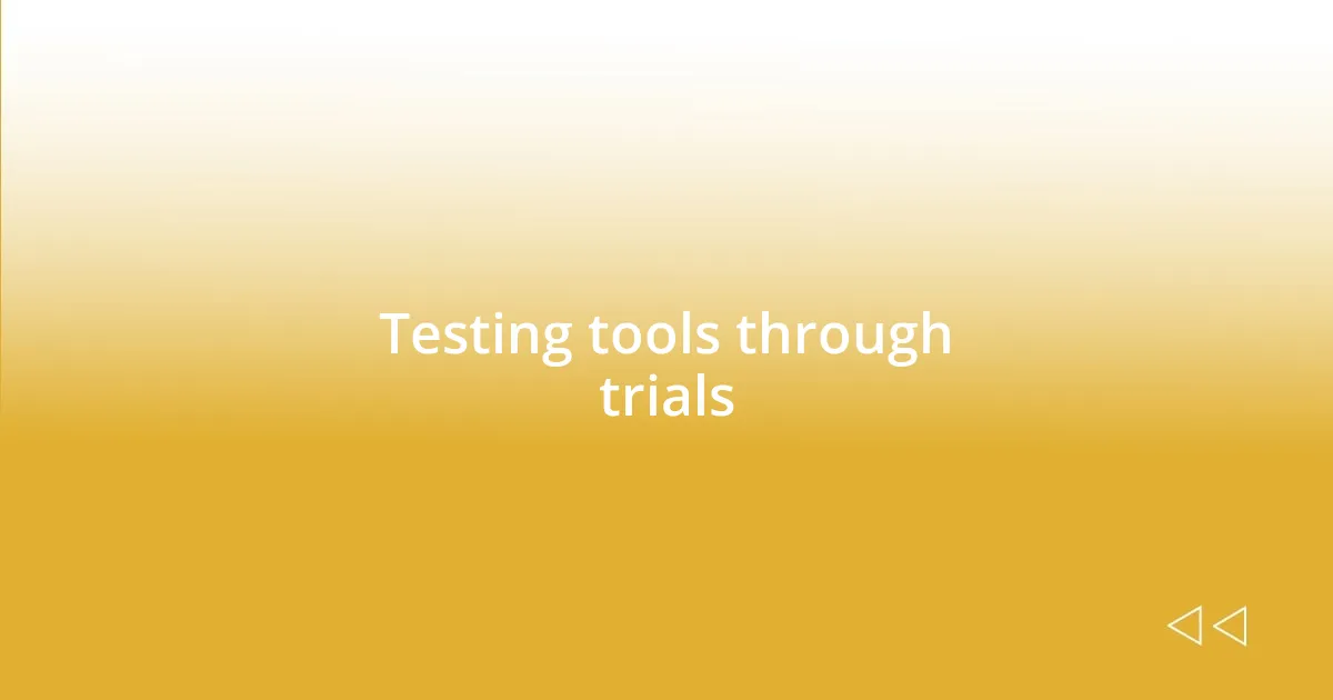 Testing tools through trials