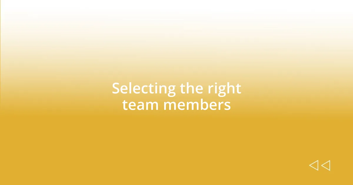 Selecting the right team members