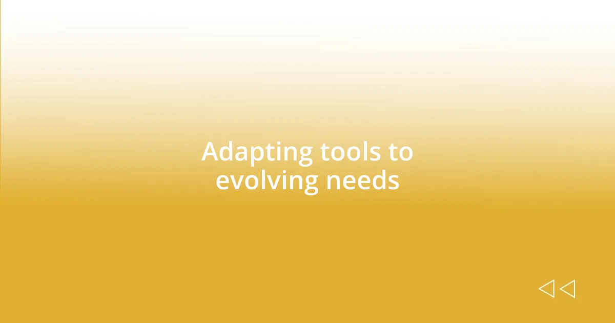 Adapting tools to evolving needs