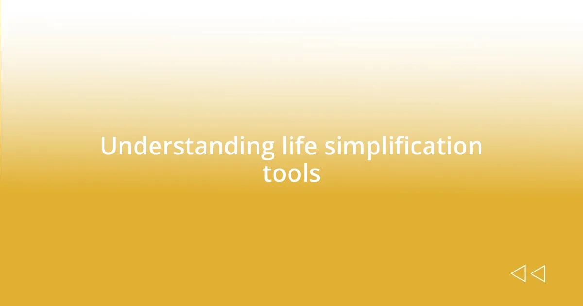 Understanding life simplification tools