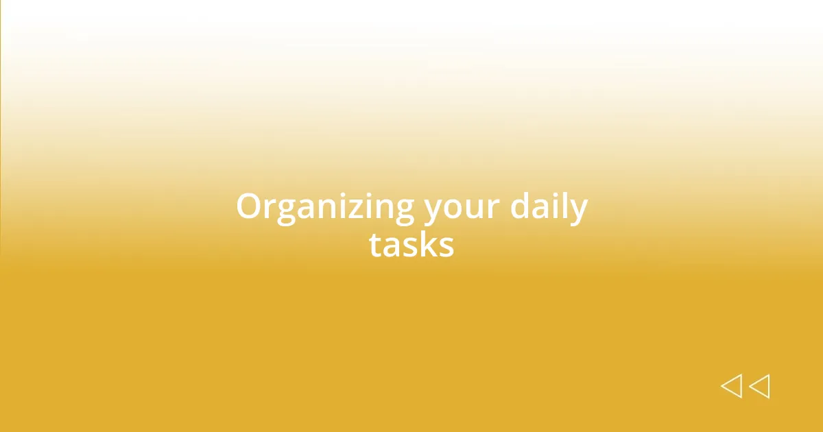 Organizing your daily tasks