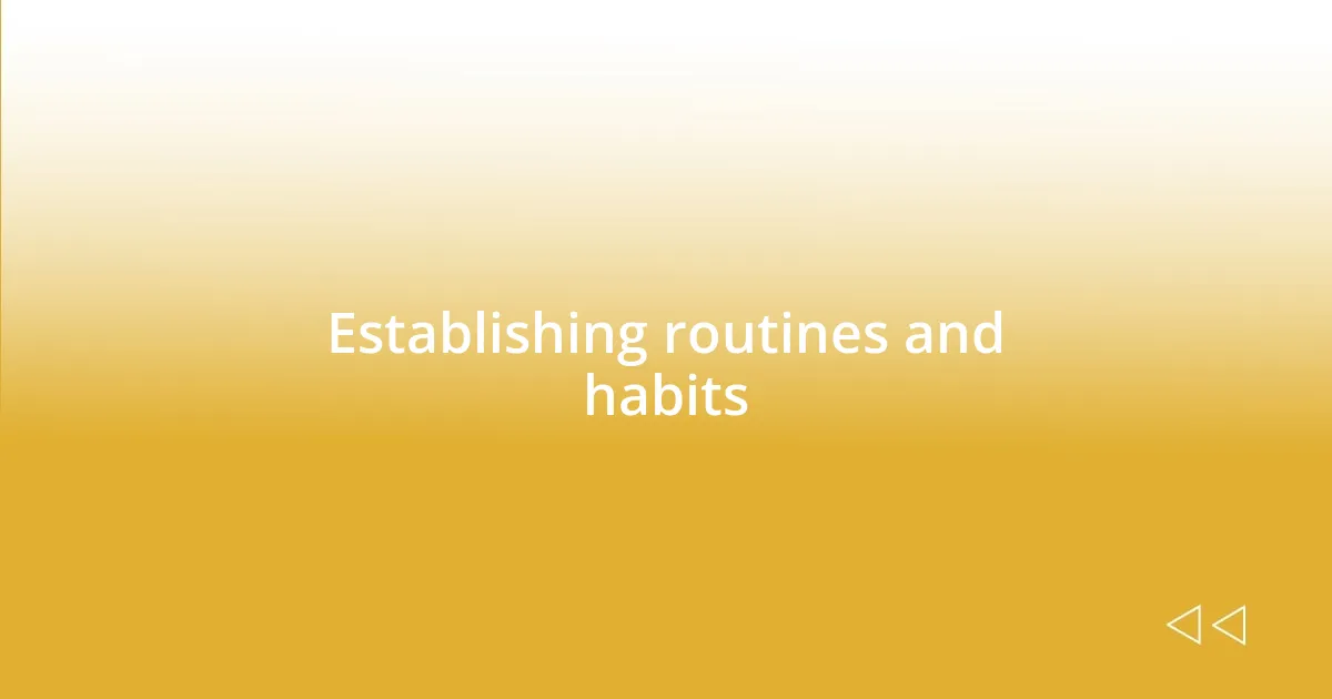 Establishing routines and habits