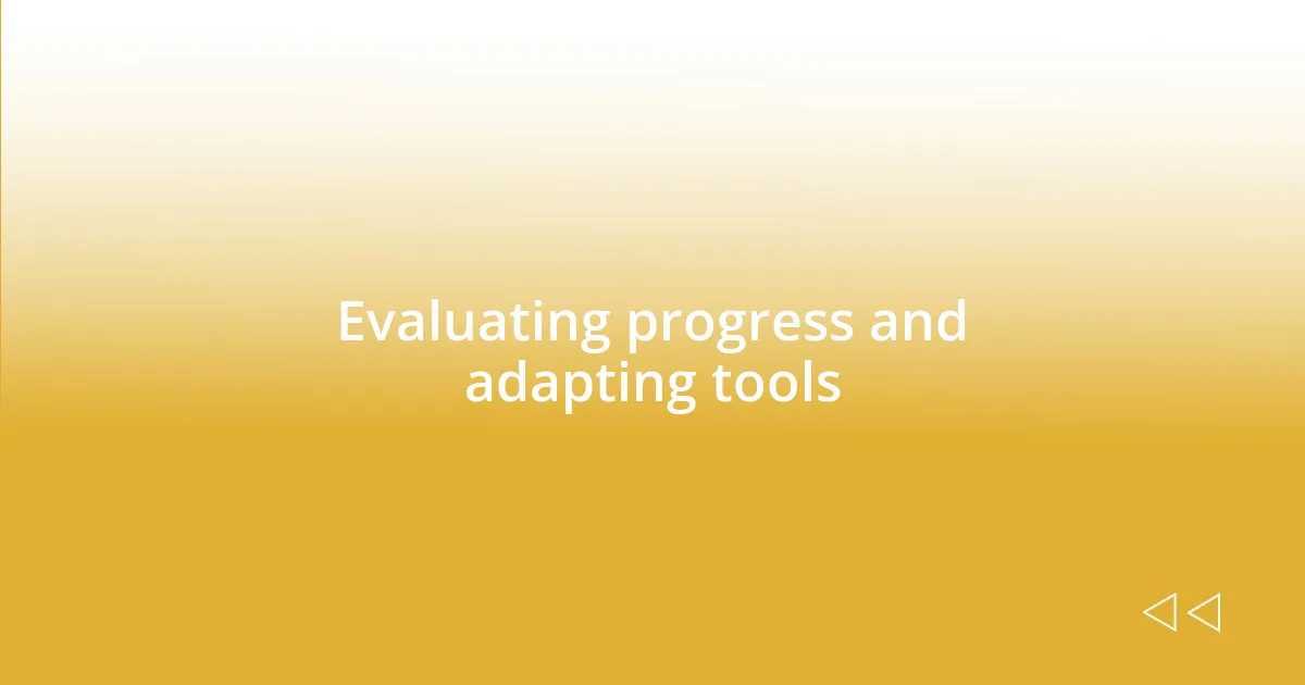 Evaluating progress and adapting tools