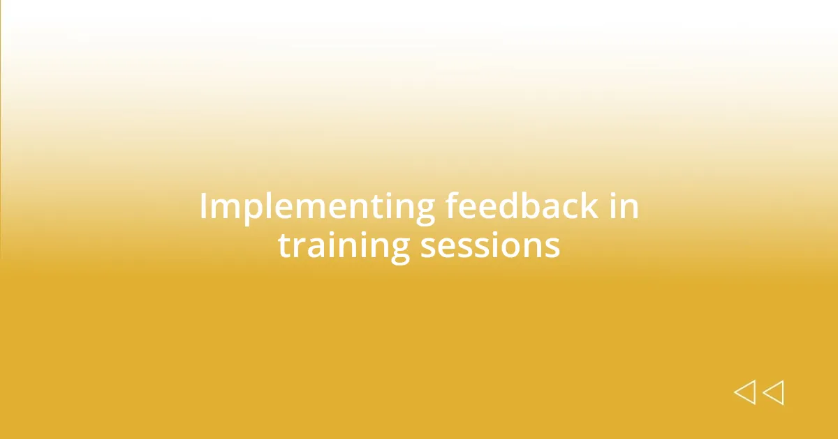 Implementing feedback in training sessions