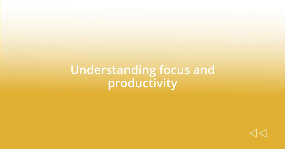 Understanding focus and productivity