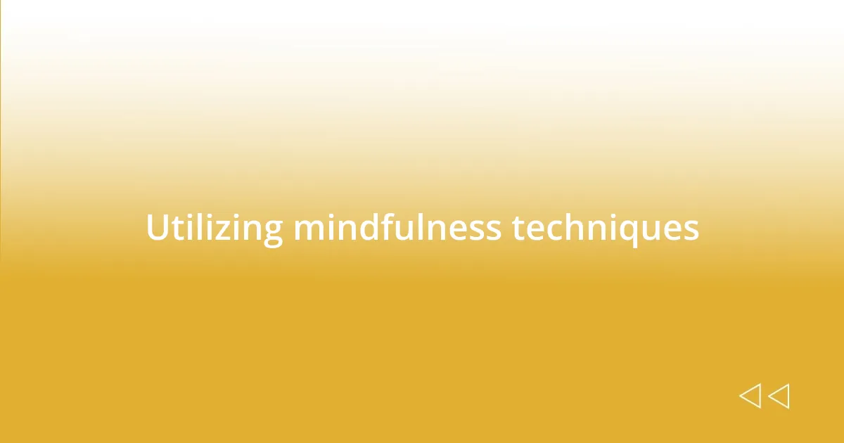 Utilizing mindfulness techniques