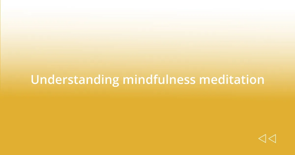 Understanding mindfulness meditation