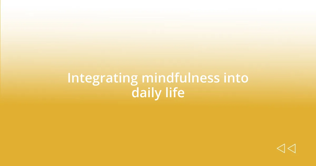 Integrating mindfulness into daily life