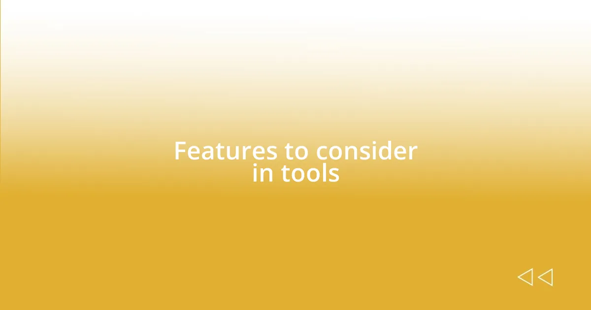 Features to consider in tools