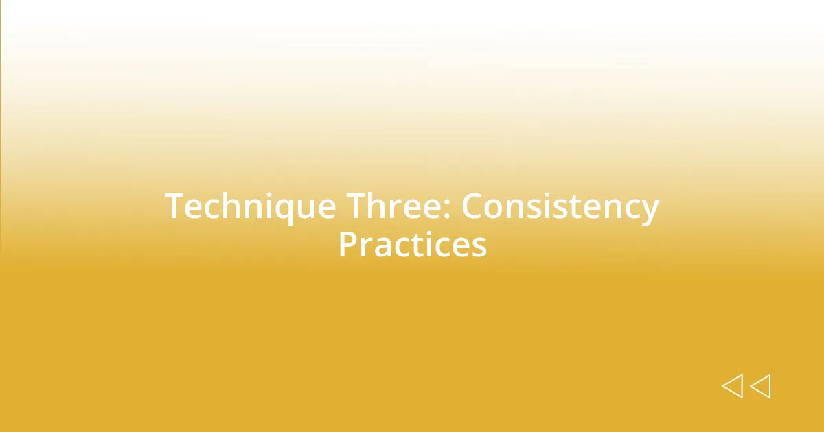 Technique Three: Consistency Practices