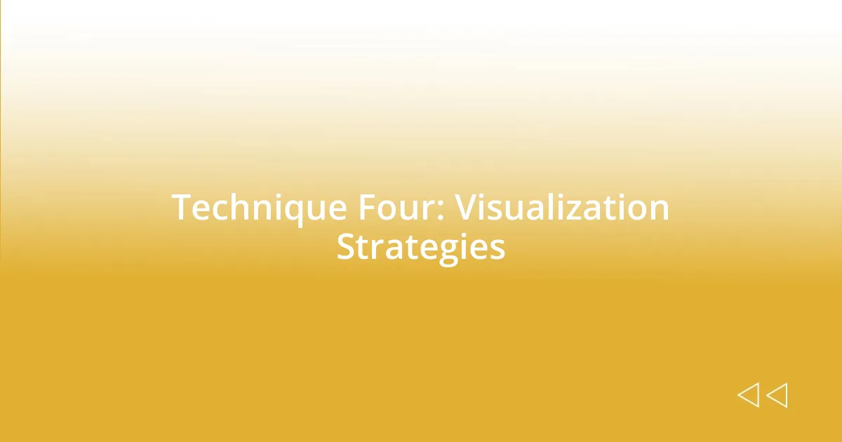 Technique Four: Visualization Strategies