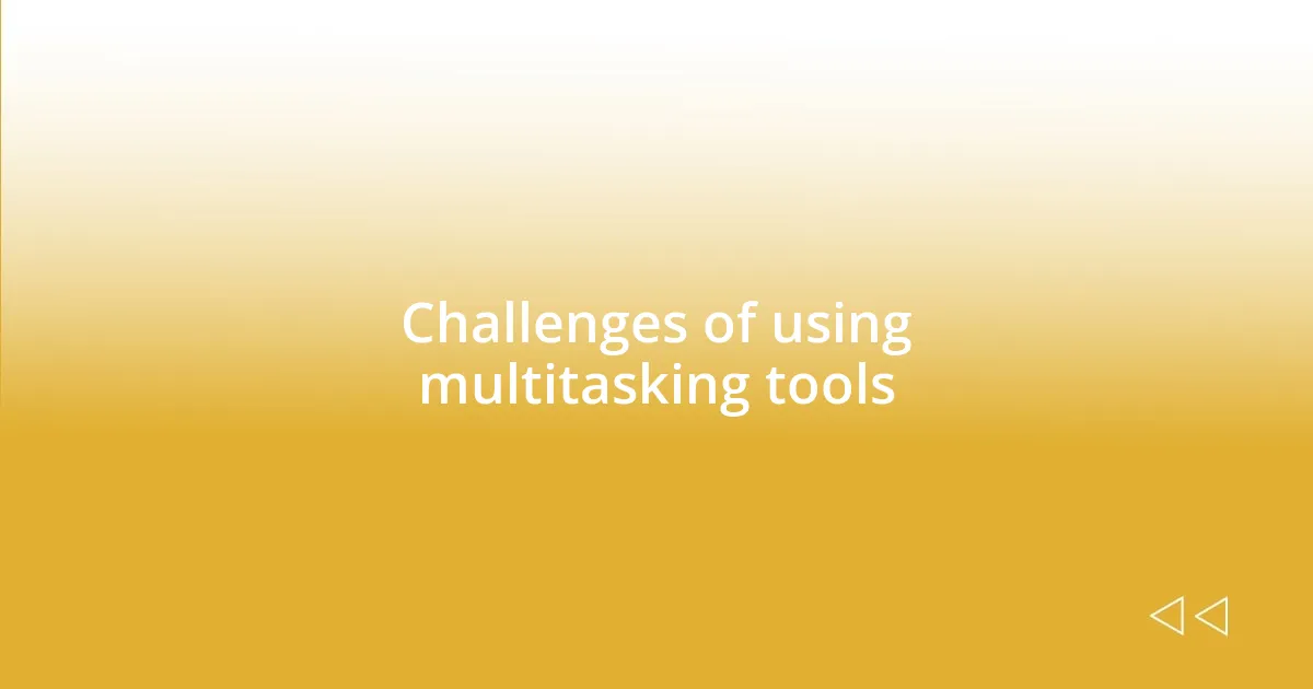 Challenges of using multitasking tools