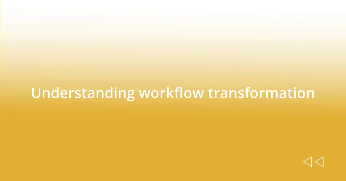 Understanding workflow transformation