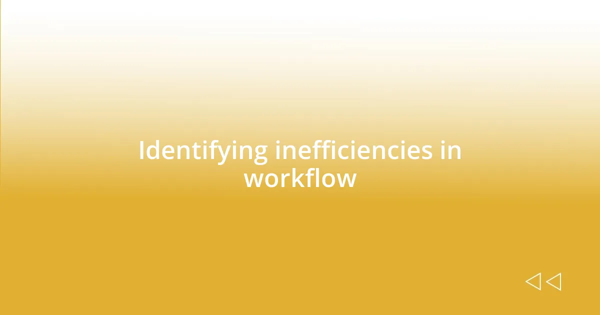 Identifying inefficiencies in workflow