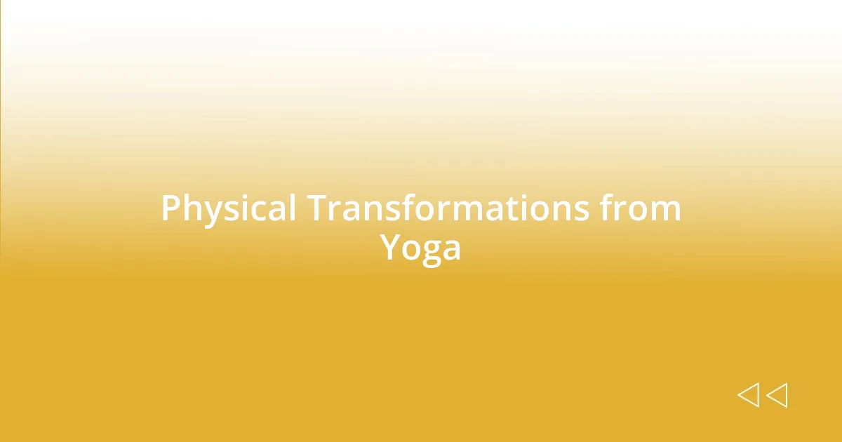 Physical Transformations from Yoga