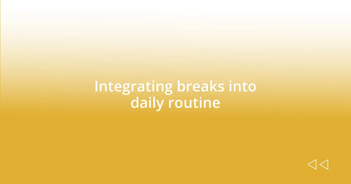 Integrating breaks into daily routine