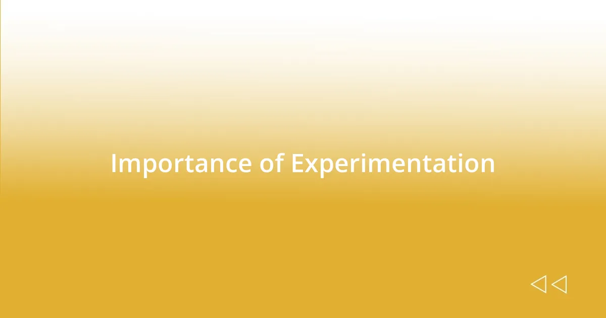 Importance of Experimentation