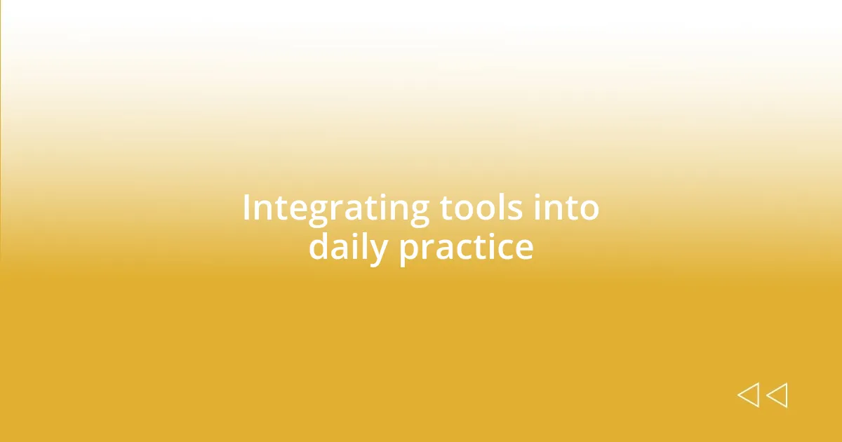 Integrating tools into daily practice