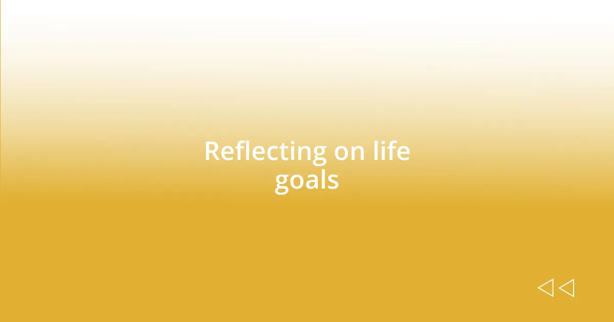 Reflecting on life goals